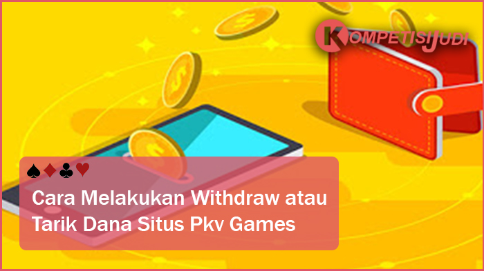 Cara Melakukan Withdraw atau Tarik Dana Situs Pkv Games