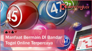 Manfaat Bermain di Bandar Togel Online Terpercaya