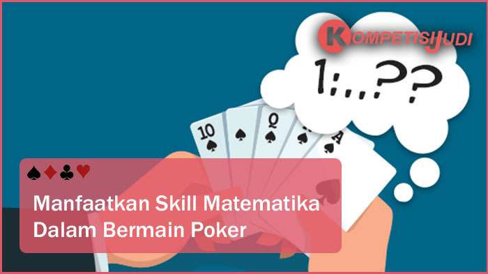 Manfaatkan Skill Matematika Dalam Bermain Poker