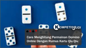 Cara Menghitung Permainan Domino Online Dengan Rumus Kartu Qiu Qiu