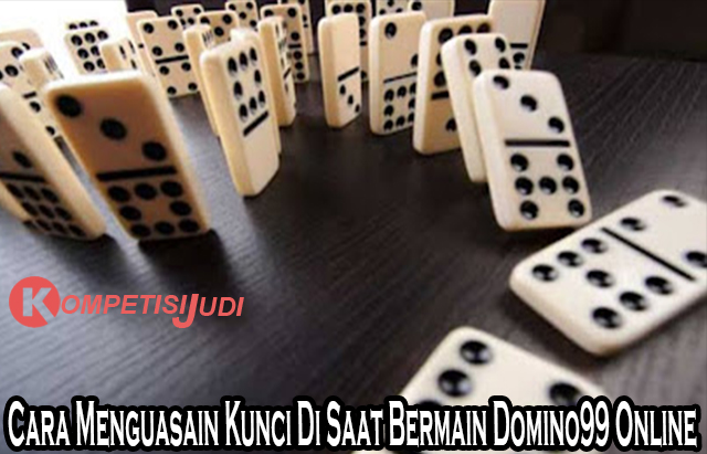 Cara Menguasain Kunci Di Saat Bermain Domino99 Online