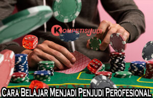 Cara Belajar Menjadi Penjudi Perofesional