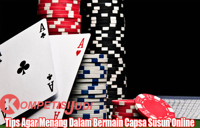 Tips Agar Menang Dalam Bermain Capsa Susun Online