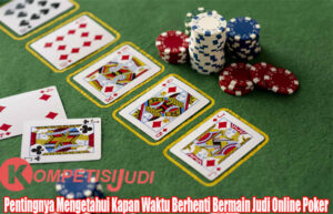 Pentingnya Mengetahui Kapan Waktu Berhenti Bermain Judi Online Poker