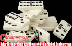 Daftar Pkv Games Situs Resmi Domino QQ Online Terbaik Dan Terpercaya