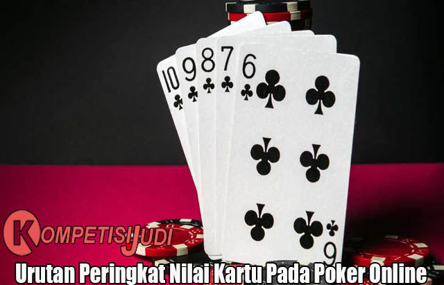 Urutan Peringkat Nilai Kartu Pada Poker Online