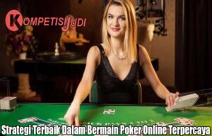 Strategi Terbaik Dalam Bermain Poker Online Terpercaya