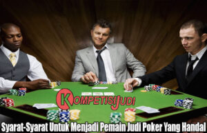 Syarat-Syarat Untuk Menjadi Pemain Judi Poker Yang Handal