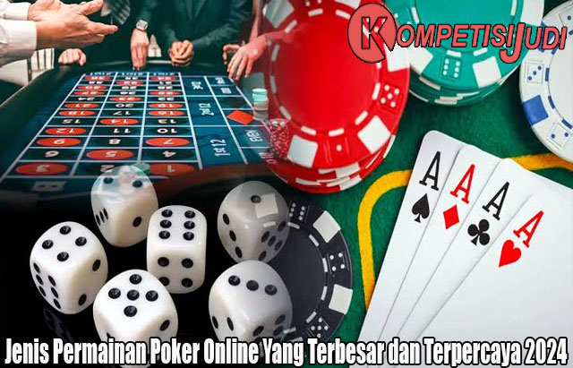 Jenis Permainan Poker Online Yang Terbesar dan Terpercaya 2024