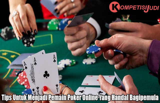 Tips Untuk Menjadi Pemain Poker Online Yang Handal Bagipemula