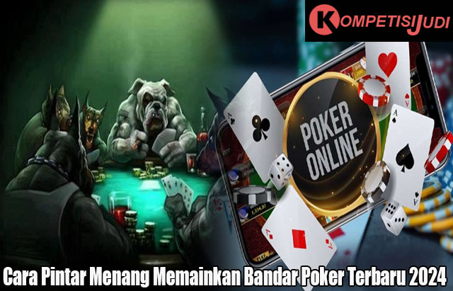 Cara Pintar Menang Memainkan Bandar Poker Terbaru 2024